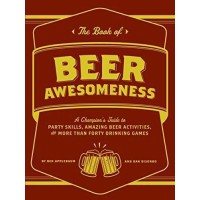 The Book of Beer Awesomeness: A Champion’s Guide to Party Skills, Amazing Beer Activities, and More Than Forty Drinking Games