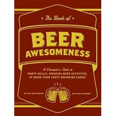 The Book of Beer Awesomeness: A Champion’s Guide to Party Skills, Amazing Beer Activities, and More Than Forty Drinking Games